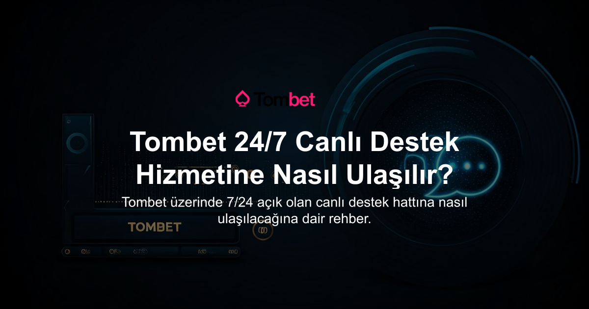 Tombet 24/7 Canlı Destek Hizmetine Nasıl Ulaşılır?