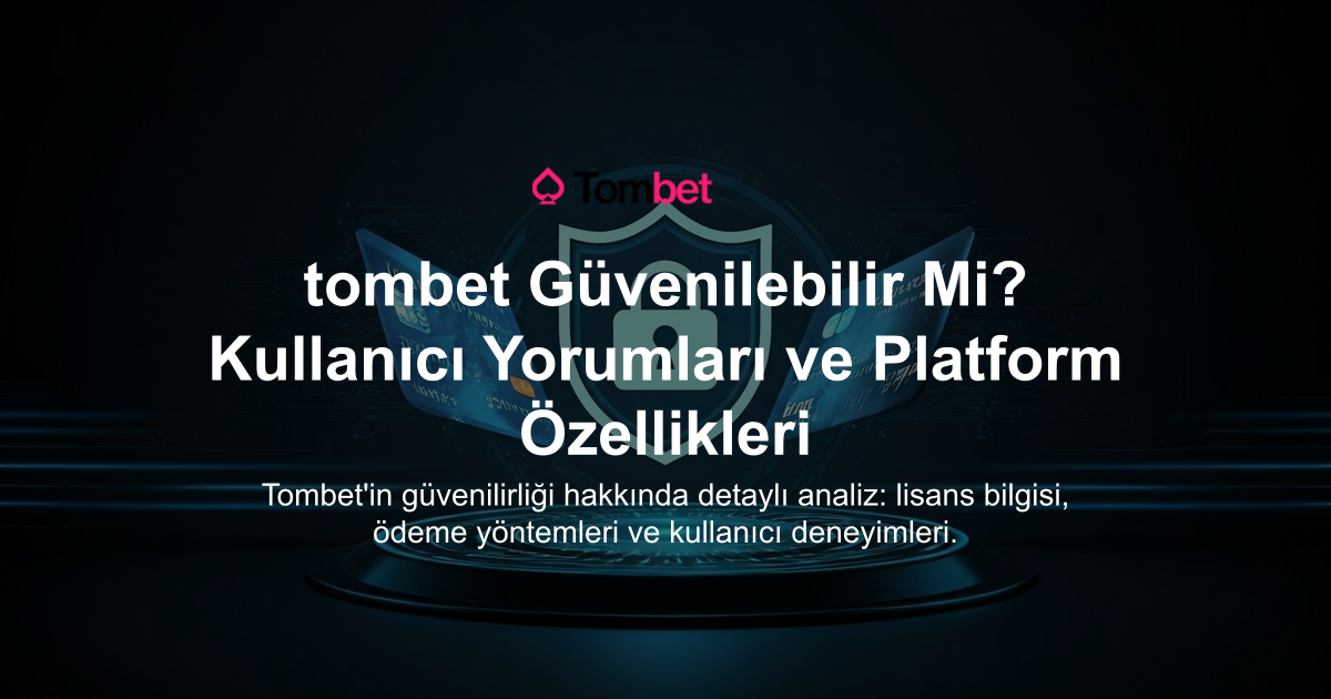 tombet Güvenilebilir Mi? Kullanıcı Yorumları ve Platform Özellikleri