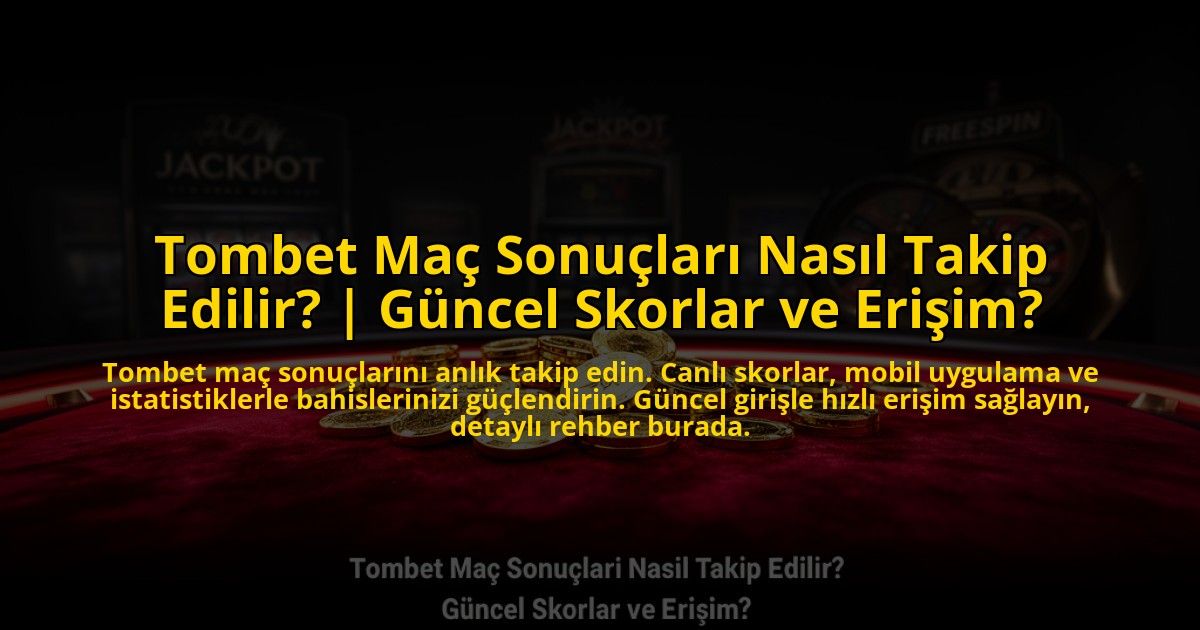 Tombet-Mac-Sonuclari-Nasil-Takip-Edilir-Guncel-Skorlar-ve-Erisim-overlay-1773605752.jpg